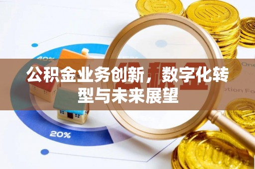 长白公积金业务创新，数字化转型与未来展望