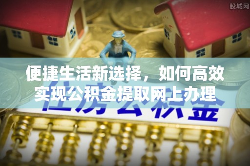 长白便捷生活新选择，如何高效实现公积金提取网上办理