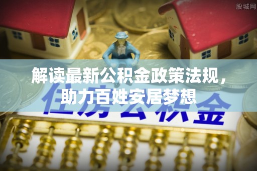长白解读最新公积金政策法规，助力百姓安居梦想