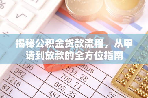长白揭秘公积金贷款流程，从申请到放款的全方位指南