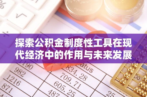 长白探索公积金制度性工具在现代经济中的作用与未来发展