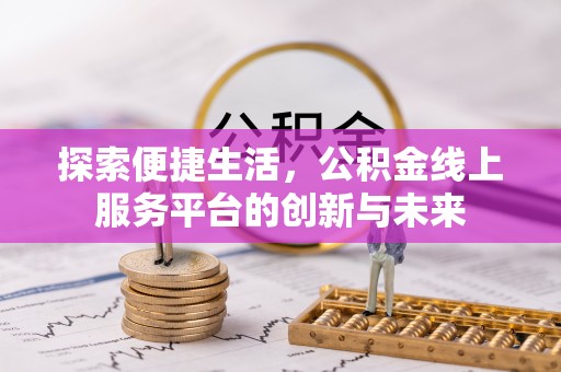 长白探索便捷生活，公积金线上服务平台的创新与未来