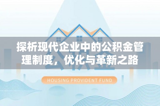 长白探析现代企业中的公积金管理制度，优化与革新之路