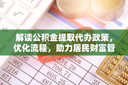 长白解读公积金提取代办政策，优化流程，助力居民财富管理