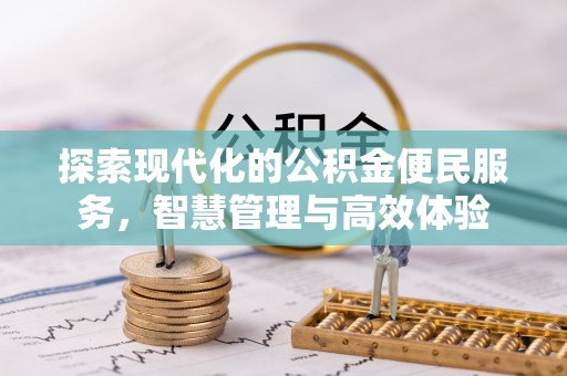 长白探索现代化的公积金便民服务，智慧管理与高效体验