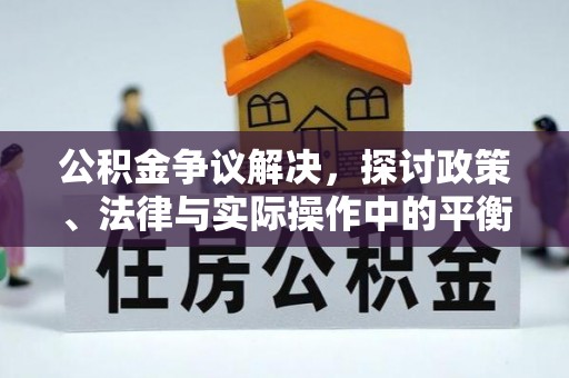 长白公积金争议解决，探讨政策、法律与实际操作中的平衡之道