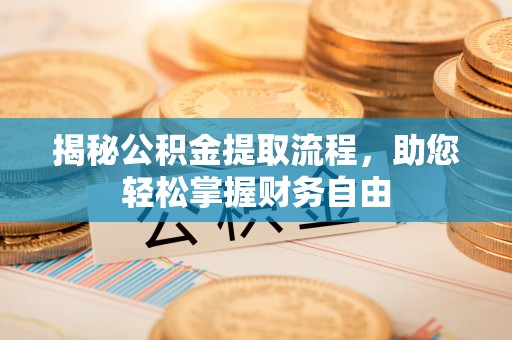 长白揭秘公积金提取流程，助您轻松掌握财务自由