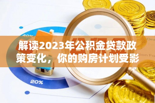 长白解读2023年公积金贷款政策变化，你的购房计划受影响了吗？