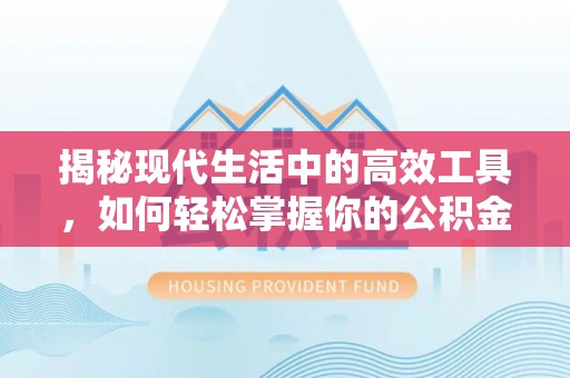 长白揭秘现代生活中的高效工具，如何轻松掌握你的公积金查询方式