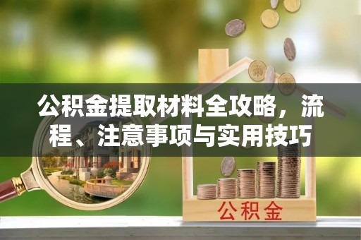 长白公积金提取材料全攻略，流程、注意事项与实用技巧