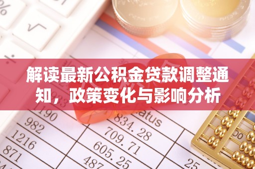 长白解读最新公积金贷款调整通知，政策变化与影响分析