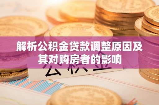 长白解析公积金贷款调整原因及其对购房者的影响