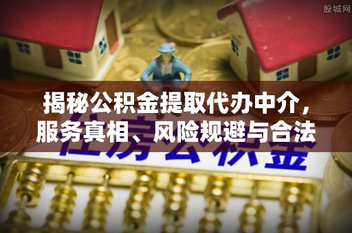 长白揭秘公积金提取代办中介，服务真相、风险规避与合法途径