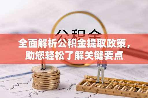 长白全面解析公积金提取政策，助您轻松了解关键要点