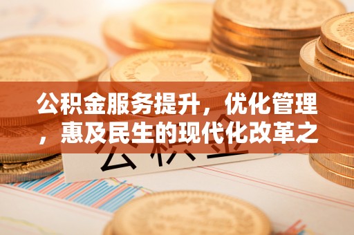 长白公积金服务提升，优化管理，惠及民生的现代化改革之路