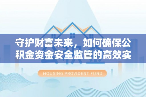 长白守护财富未来，如何确保公积金资金安全监管的高效实施
