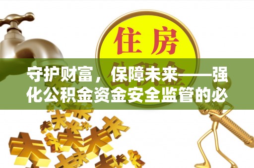 长白守护财富，保障未来——强化公积金资金安全监管的必要性