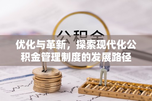 长白优化与革新，探索现代化公积金管理制度的发展路径
