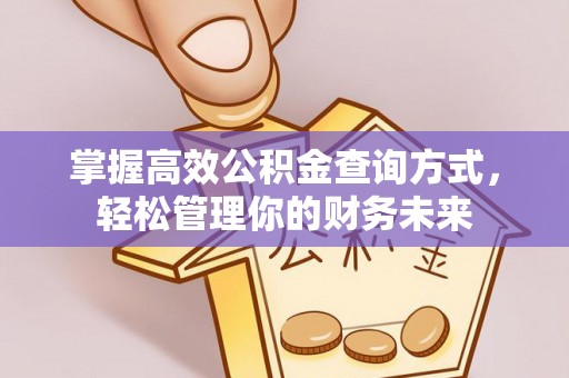 长白掌握高效公积金查询方式，轻松管理你的财务未来
