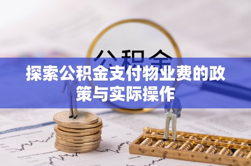 长白探索公积金支付物业费的政策与实际操作