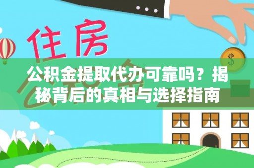 长白公积金提取代办可靠吗？揭秘背后的真相与选择指南