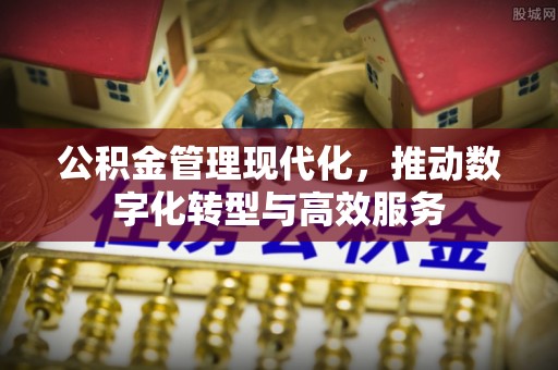 长白公积金管理现代化，推动数字化转型与高效服务