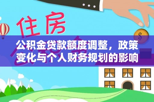 长白公积金贷款额度调整，政策变化与个人财务规划的影响