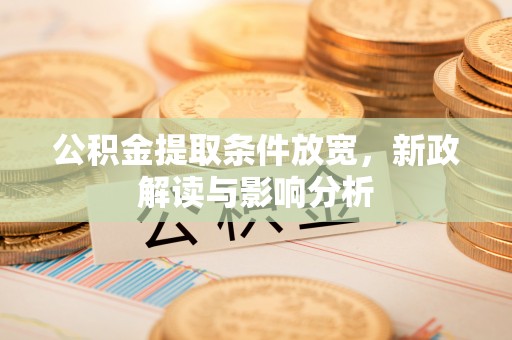 长白公积金提取条件放宽，新政解读与影响分析