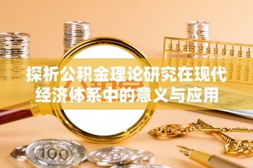 长白探析公积金理论研究在现代经济体系中的意义与应用