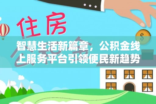 长白智慧生活新篇章，公积金线上服务平台引领便民新趋势