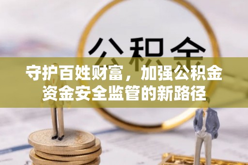 长白守护百姓财富，加强公积金资金安全监管的新路径