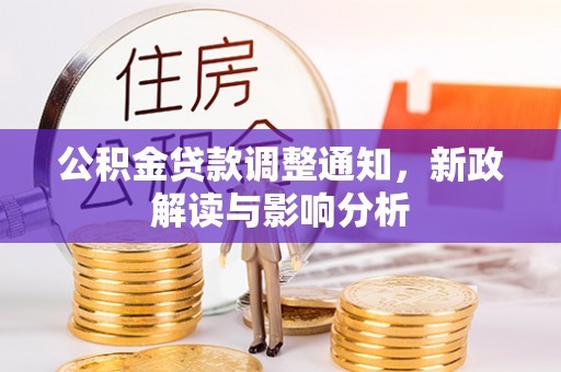 长白公积金贷款调整通知，新政解读与影响分析