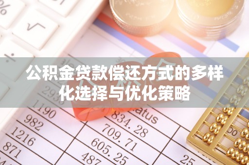 长白公积金贷款偿还方式的多样化选择与优化策略