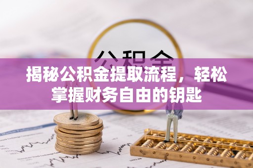 长白揭秘公积金提取流程，轻松掌握财务自由的钥匙