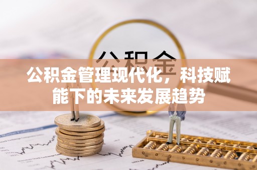 长白公积金管理现代化，科技赋能下的未来发展趋势