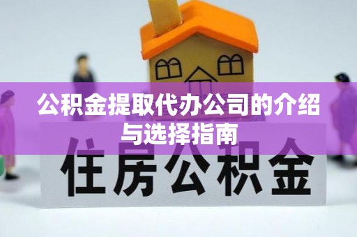 长白公积金提取代办公司的介绍与选择指南