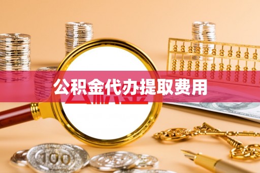 长白公积金代办提取费用
