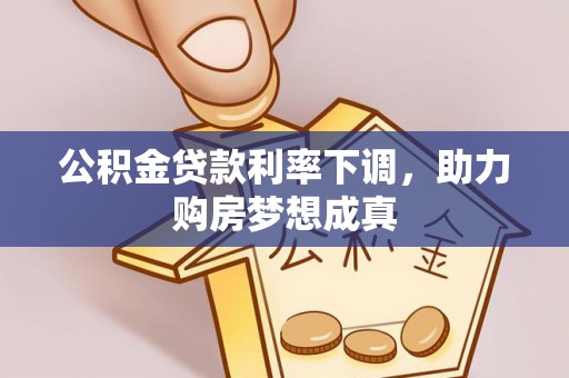 长白公积金贷款利率下调，助力购房梦想成真