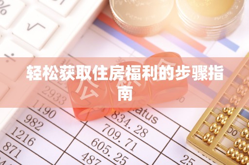 长白轻松获取住房福利的步骤指南