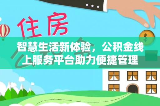 长白智慧生活新体验，公积金线上服务平台助力便捷管理