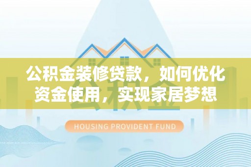 长白公积金装修贷款，如何优化资金使用，实现家居梦想