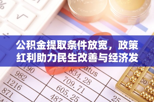 长白公积金提取条件放宽，政策红利助力民生改善与经济发展