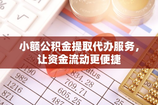 长白小额公积金提取代办服务，让资金流动更便捷