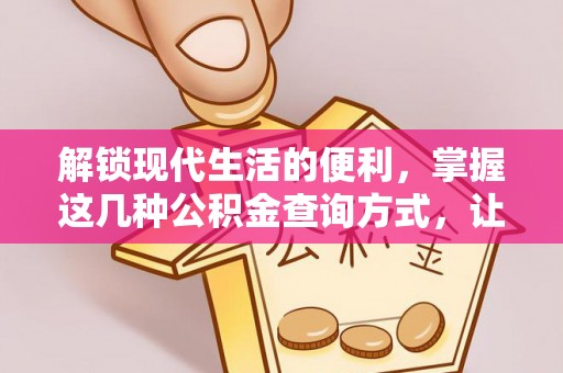 长白解锁现代生活的便利，掌握这几种公积金查询方式，让理财更轻松