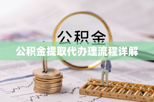 长白公积金提取代办理流程详解