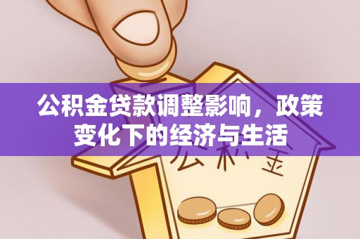 长白公积金贷款调整影响，政策变化下的经济与生活