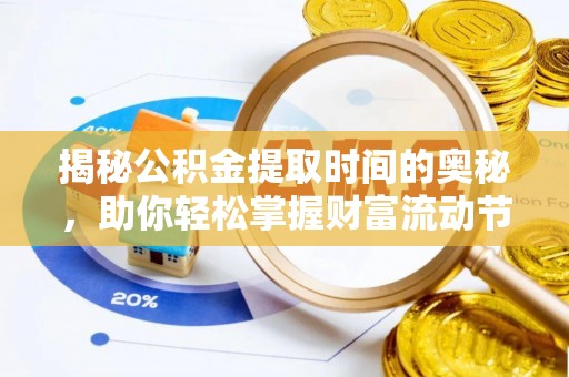 长白揭秘公积金提取时间的奥秘，助你轻松掌握财富流动节奏