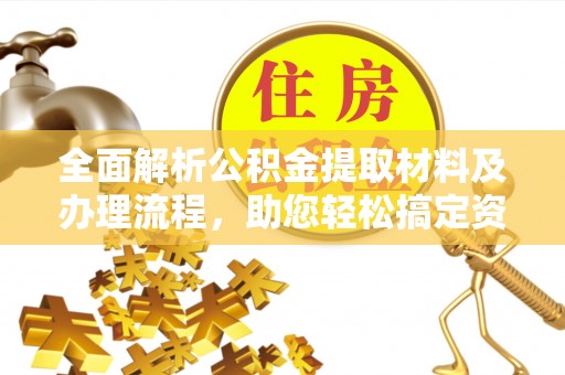 长白全面解析公积金提取材料及办理流程，助您轻松搞定资金提取