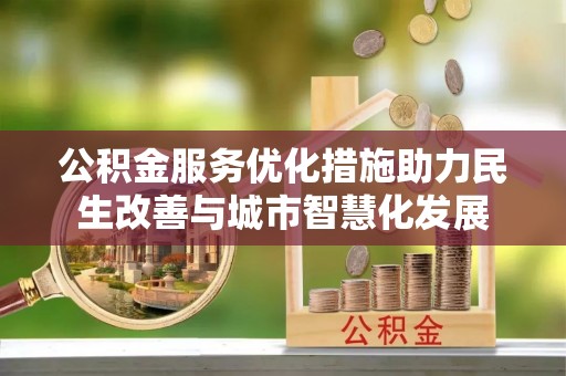 长白公积金服务优化措施助力民生改善与城市智慧化发展