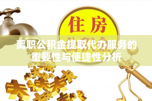 长白离职公积金提取代办服务的重要性与便捷性分析